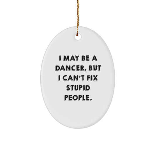 Funny Dancer Gifts for Friends and Family, Oval Ornament 'I May Be A Dancer' - Image 1
