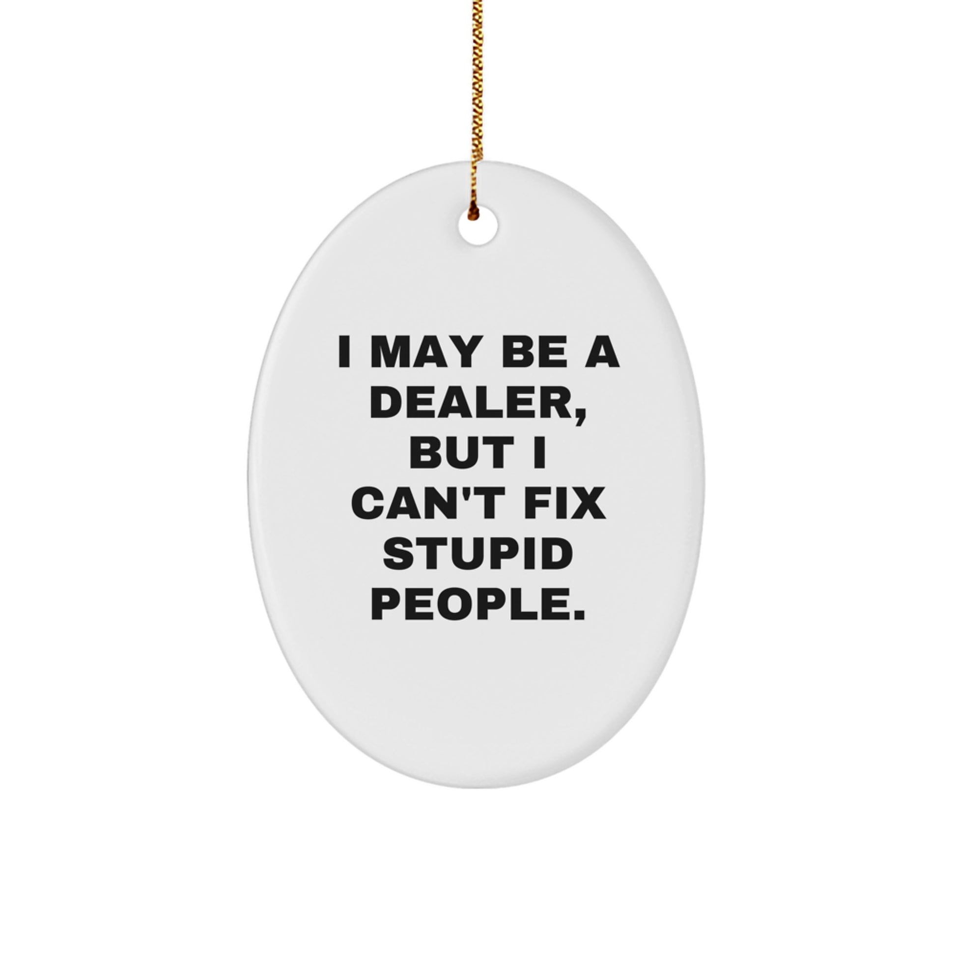 Funny Dealers Gifts Oval Ornament for Men Friends from Gifts for Dealer, Oval Dealer Christmas Unique Gift Idea, I May Be A Dealer But I Cant Fix Stupid People. - Image 1