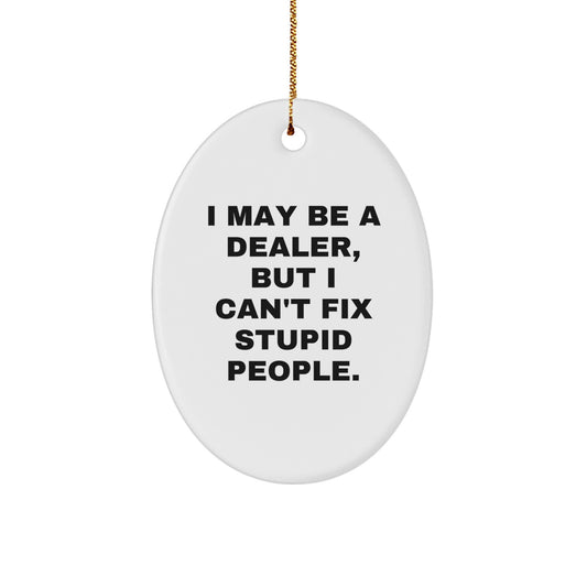 Funny Dealers Gifts Oval Ornament for Men Friends from Gifts for Dealer, Oval Dealer Christmas Unique Gift Idea, I May Be A Dealer But I Cant Fix Stupid People. - Image 1