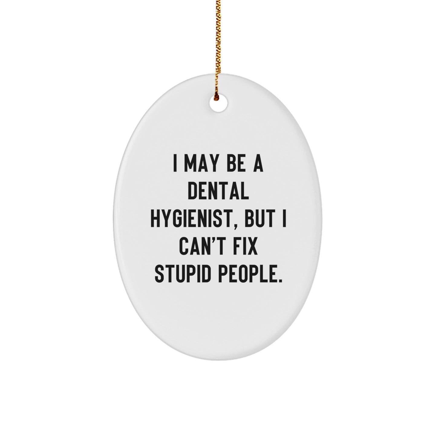 Funny Dental Hygienist Oval Ornament Gifts from Men to Women Friends and Family for Christmas Unique Present 'I May Be A Dental Hygienist, But I Can't Fix Stupid People.' - Image 1