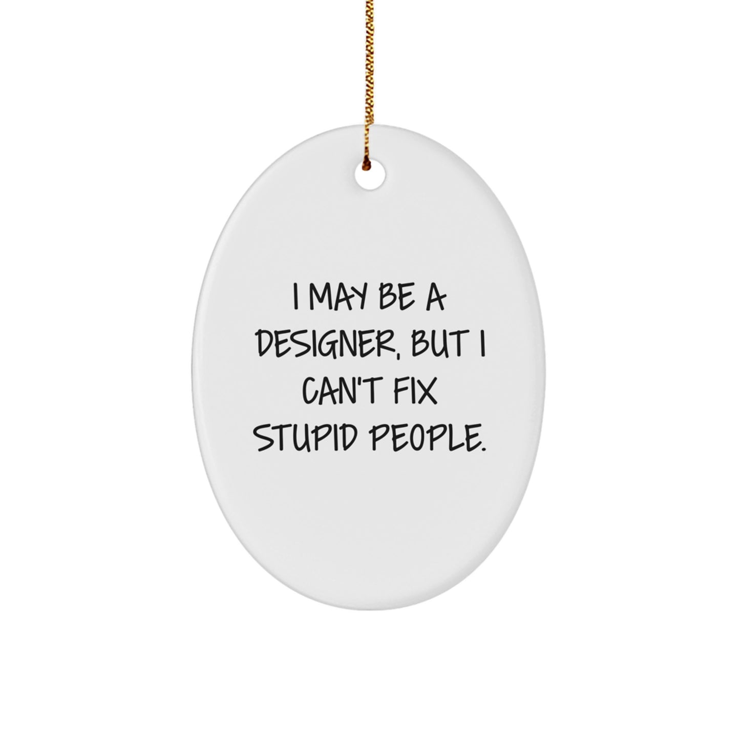 Funny Designer Oval Ornament Gifts from Men to Women Friends - I May Be A Designer, But I Can't Fix Stupid People Christmas Unique Gifts - Image 1
