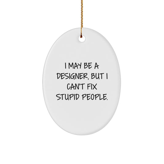 Funny Designer Oval Ornament Gifts from Men to Women Friends - I May Be A Designer, But I Can't Fix Stupid People Christmas Unique Gifts - Image 1