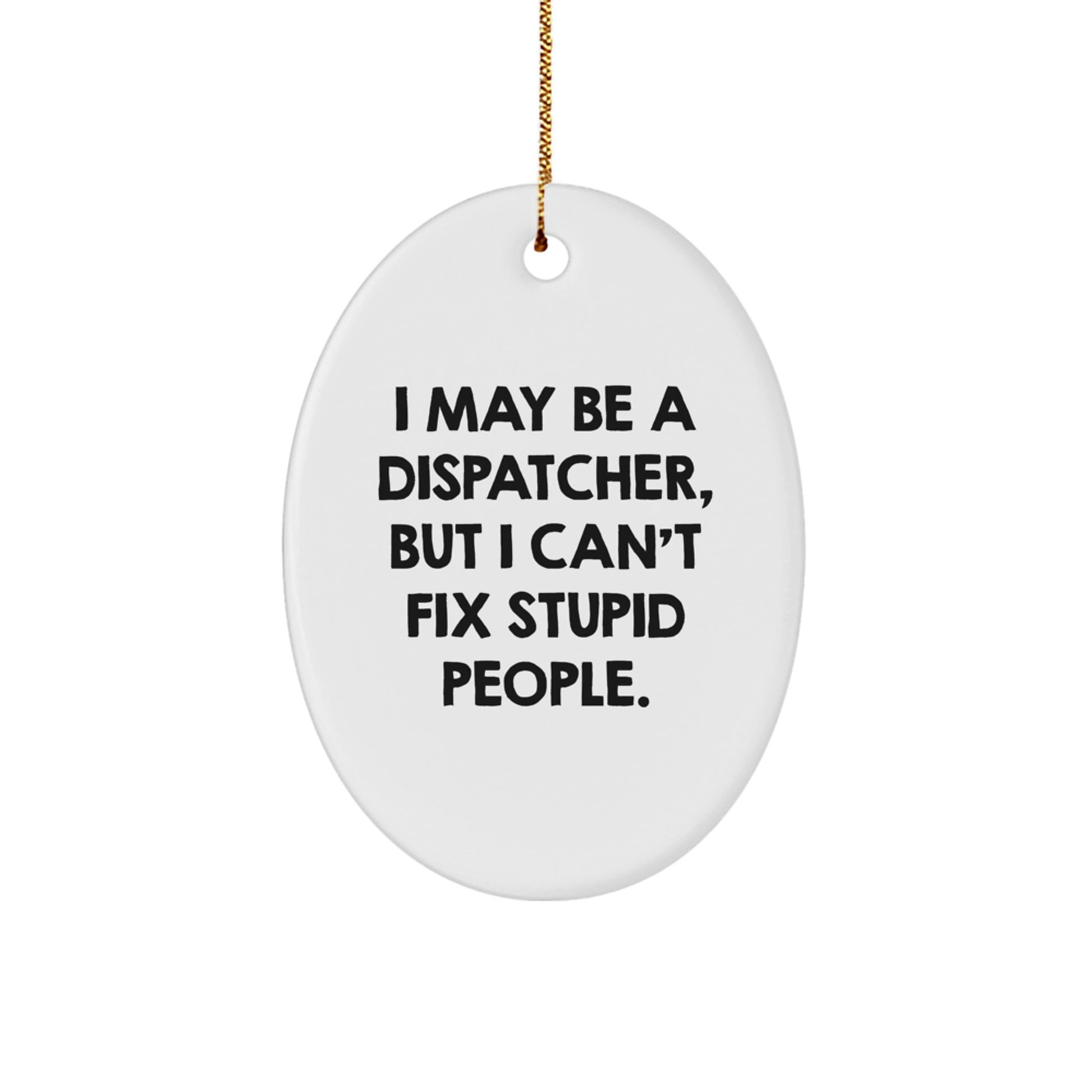 Funny Dispatcher Christmas Unique Gifts from Friends Oval Ornaments for Dispatchers with I May Be A 'Dispatcher, But I Can't Fix Stupid People' Quote - Image 1