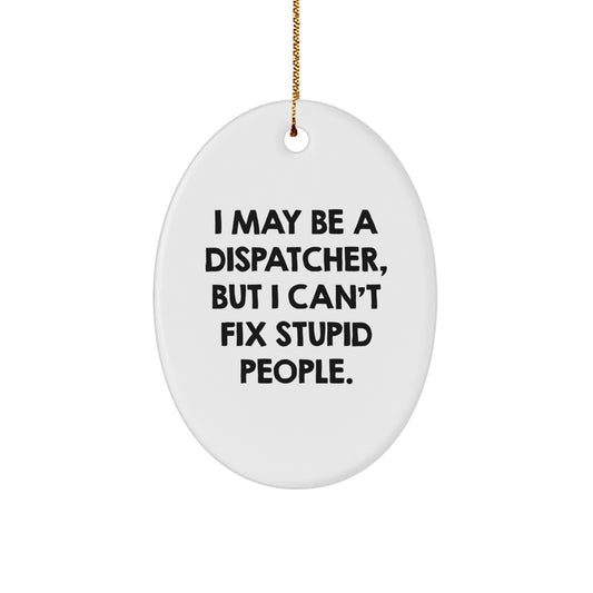 Funny Dispatcher Christmas Unique Gifts from Friends Oval Ornaments for Dispatchers with I May Be A 'Dispatcher, But I Can't Fix Stupid People' Quote - Image 1
