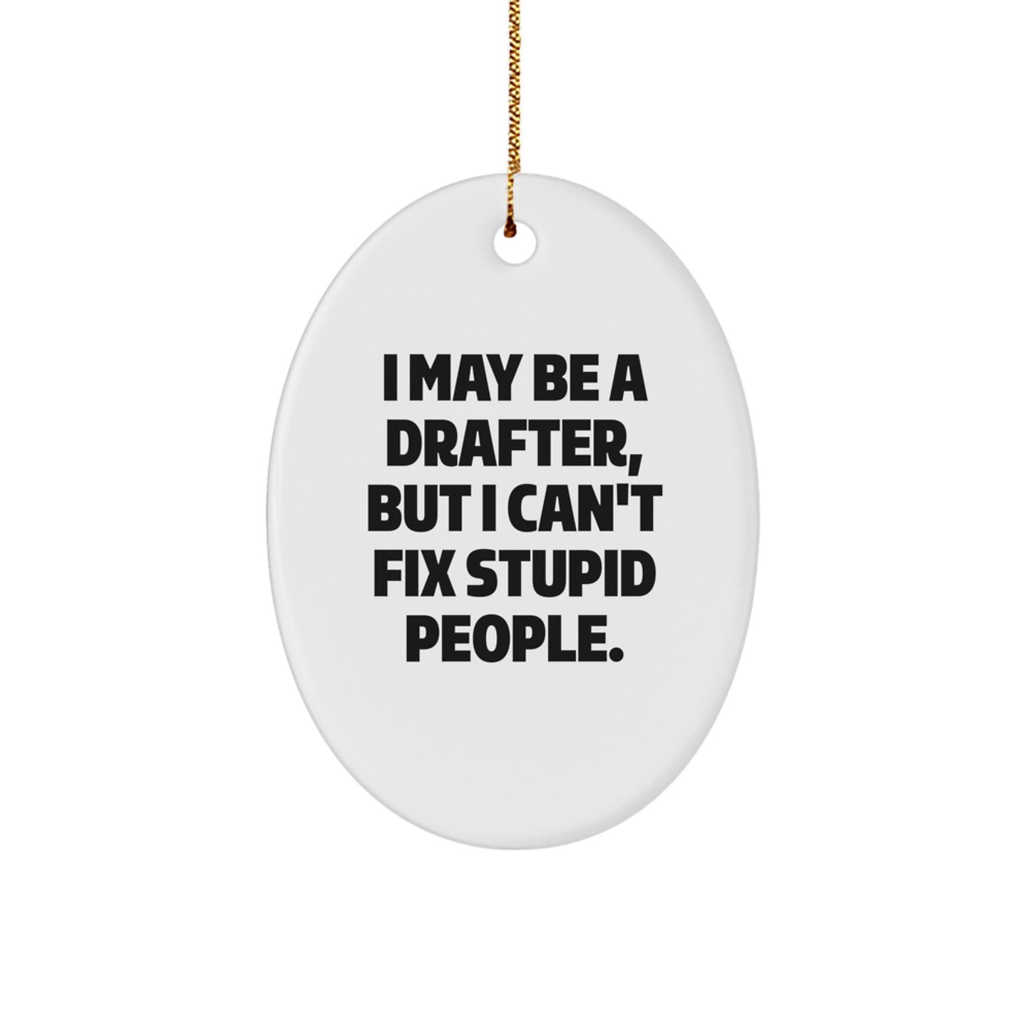 Funny Drafter Gifts for Him from Friends, Oval Ornament I May Be A Drafter, But I Can't Fix Stupid People, Christmas Unique - Image 1