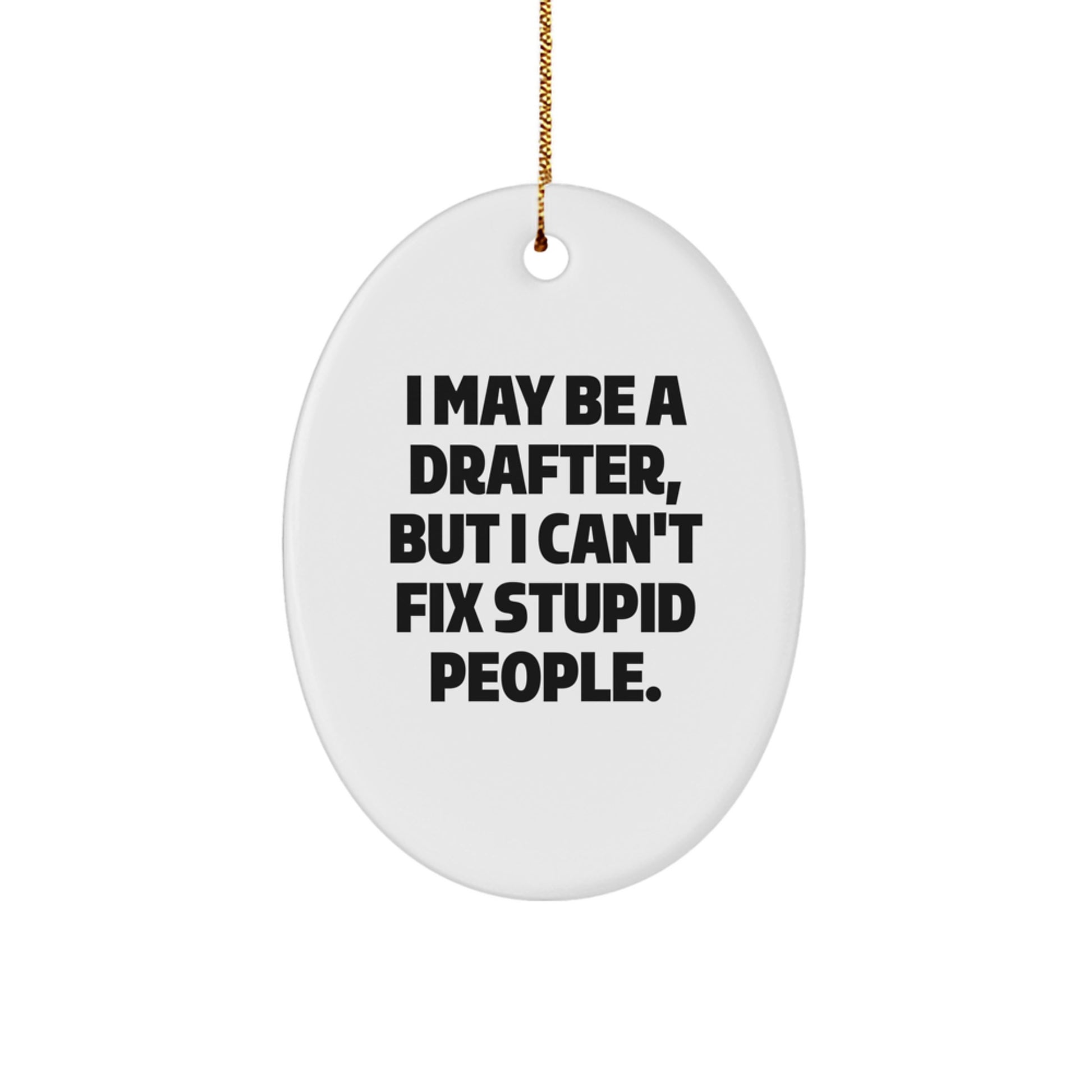 Funny Drafter Gifts for Him from Friends, Oval Ornament I May Be A Drafter, But I Can't Fix Stupid People, Christmas Unique - Image 1