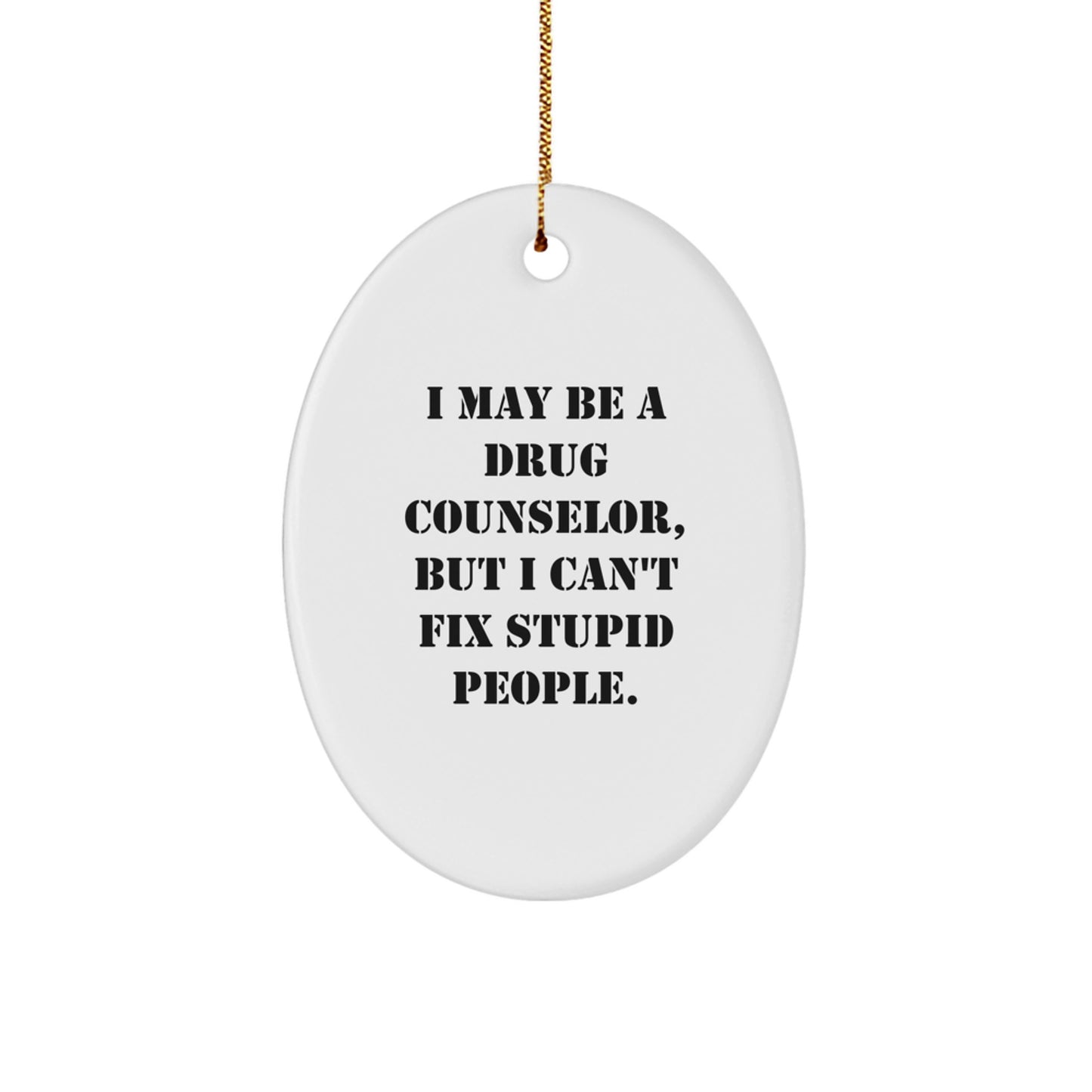 Funny Drug Counselor Gifts for Men or Women, I May Be A Drug Counselor, But I Can't Fix Stupid People. Oval Ornament, Christmas Unique Gifts from Friends or Family - Image 1
