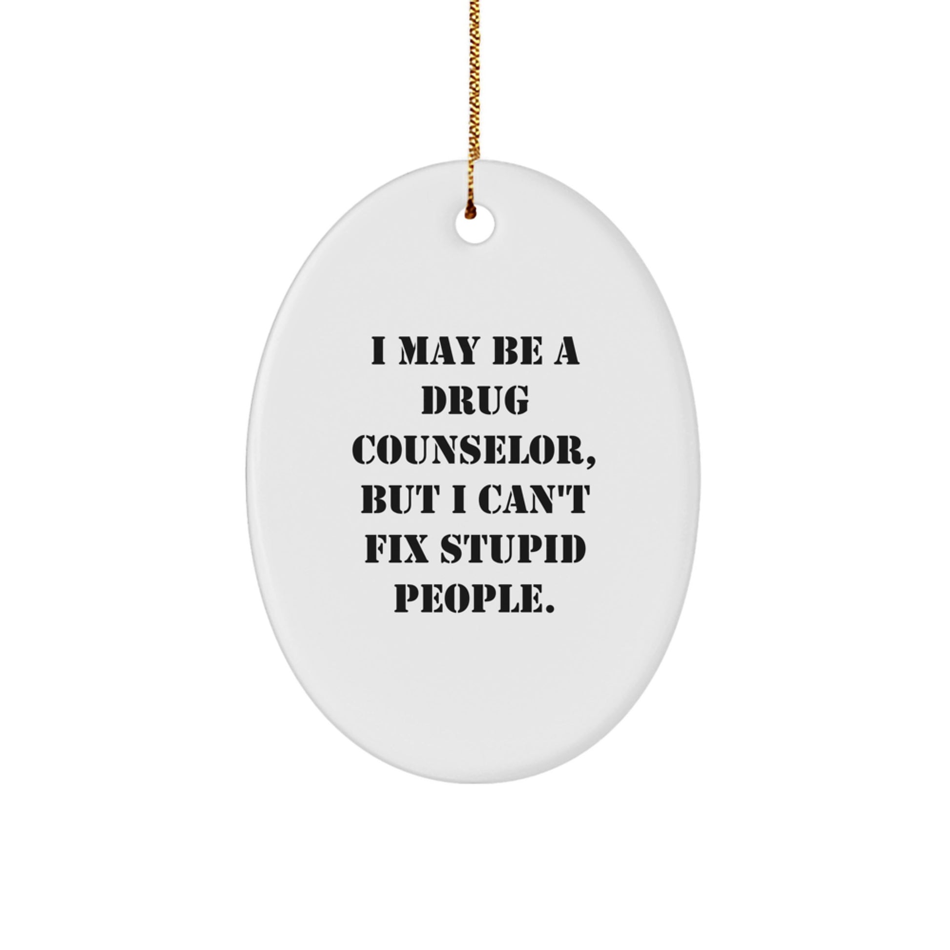 Funny Drug Counselor Gifts for Men or Women, I May Be A Drug Counselor, But I Can't Fix Stupid People. Oval Ornament, Christmas Unique Gifts from Friends or Family - Image 1