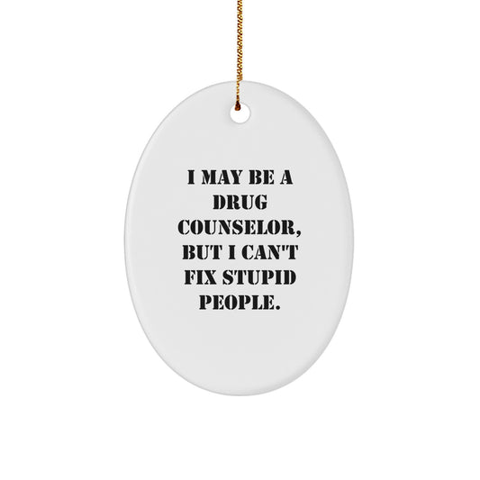 Funny Drug Counselor Gifts for Men or Women, I May Be A Drug Counselor, But I Can't Fix Stupid People. Oval Ornament, Christmas Unique Gifts from Friends or Family - Image 1