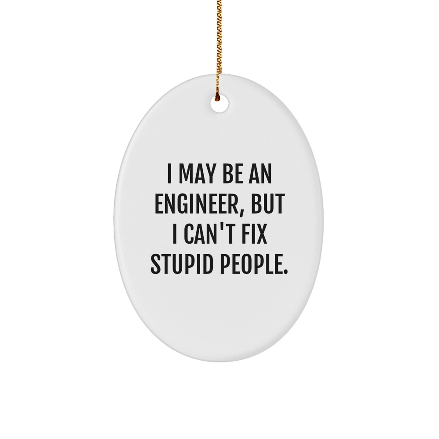 Funny Engineer Oval Ornament, I May Be An Engineer, But I Can't Fix Stupid People. Gifts for Engineers, Christmas Unique Gifts from Men to Engineers - Image 1