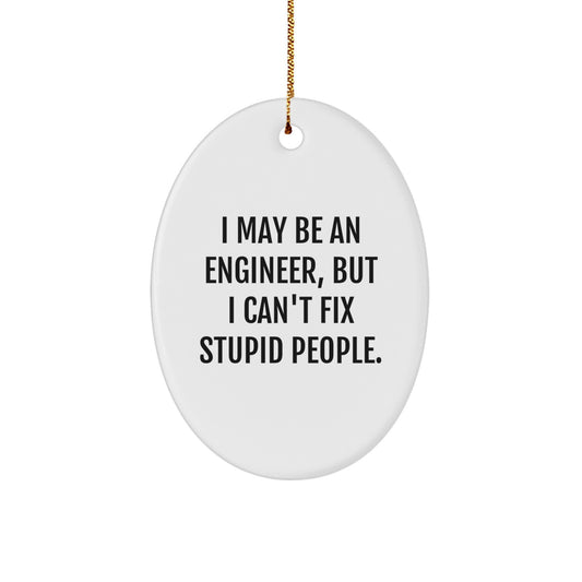 Funny Engineer Oval Ornament, I May Be An Engineer, But I Can't Fix Stupid People. Gifts for Engineers, Christmas Unique Gifts from Men to Engineers - Image 1