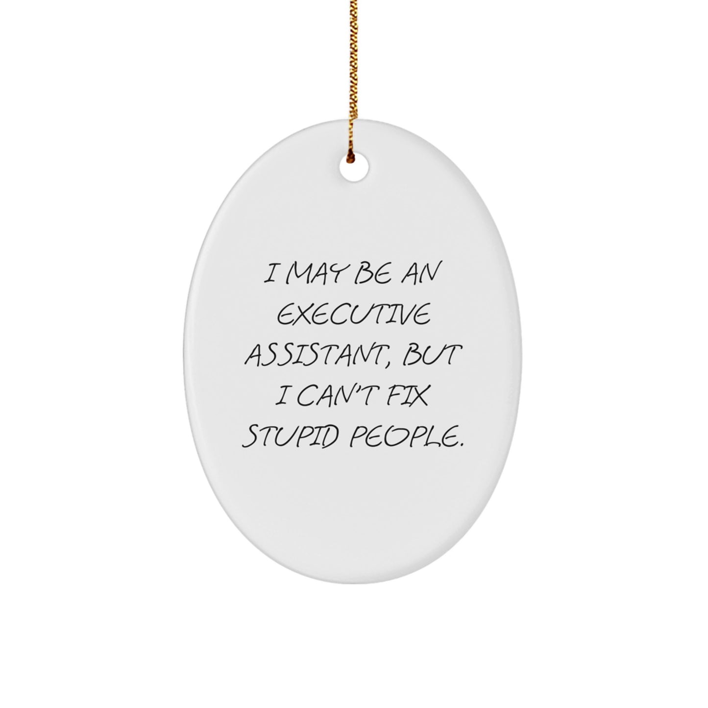 Funny Executive Assistant Gifts for Men or Women - Oval Ornament from Friends and Family, I May Be an Executive Assistant, But I Can't Fix Stupid People. - Image 1