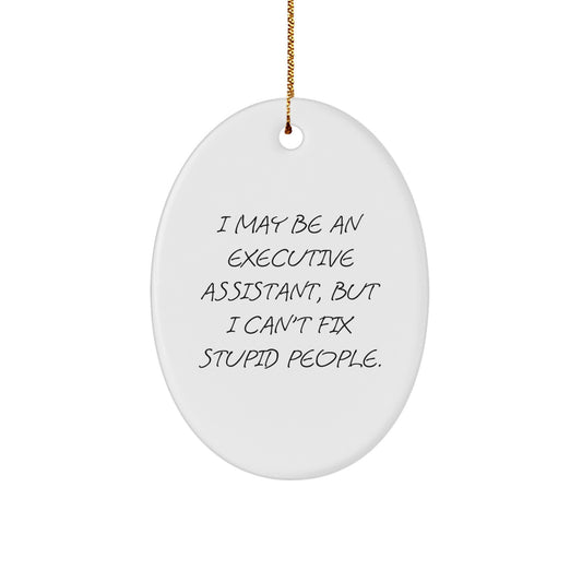 Funny Executive Assistant Gifts for Men or Women - Oval Ornament from Friends and Family, I May Be an Executive Assistant, But I Can't Fix Stupid People. - Image 1