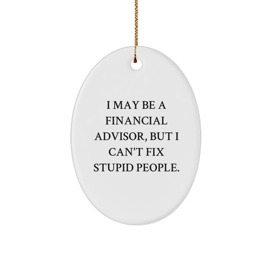Funny Financial Advisor Gift, Oval Ornament with 'I May Be A Financial Advisor, But I Can't Fix Stupid People.' Quote, Gifts from Friends to Financial Advisors, Christmas Unique Gifts - Image 1