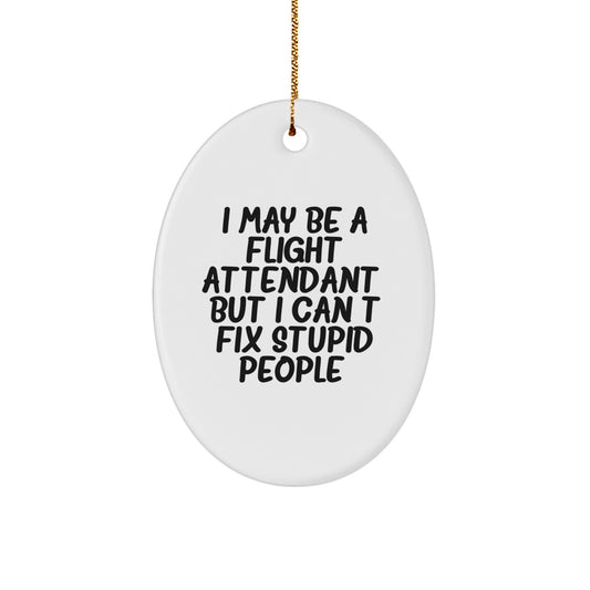 Funny Flight Attendant Gifts: I May Be A Flight Attendant, But I Can't Fix Stupid People. Oval Ornament Gifts from Friends to Family - Image 1