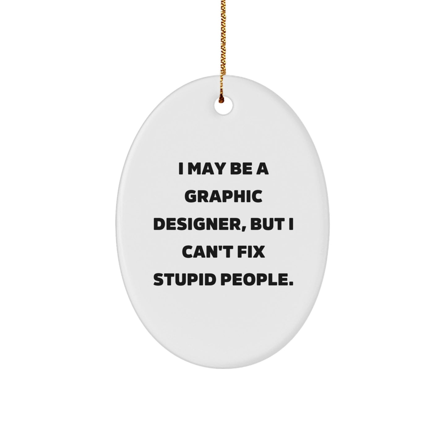 Funny Graphic Designer Gifts from Friends for Men Oval Ornament I May Be A Graphic Designer But I Cant Fix Stupid People - Image 1