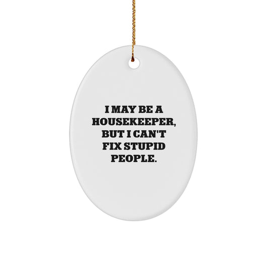 Funny Housekeeper Christmas Unique Gift for Her - I May Be A Housekeeper, But I Can't Fix Stupid People. Oval Ornament Gifts from Friends to Family - Image 1