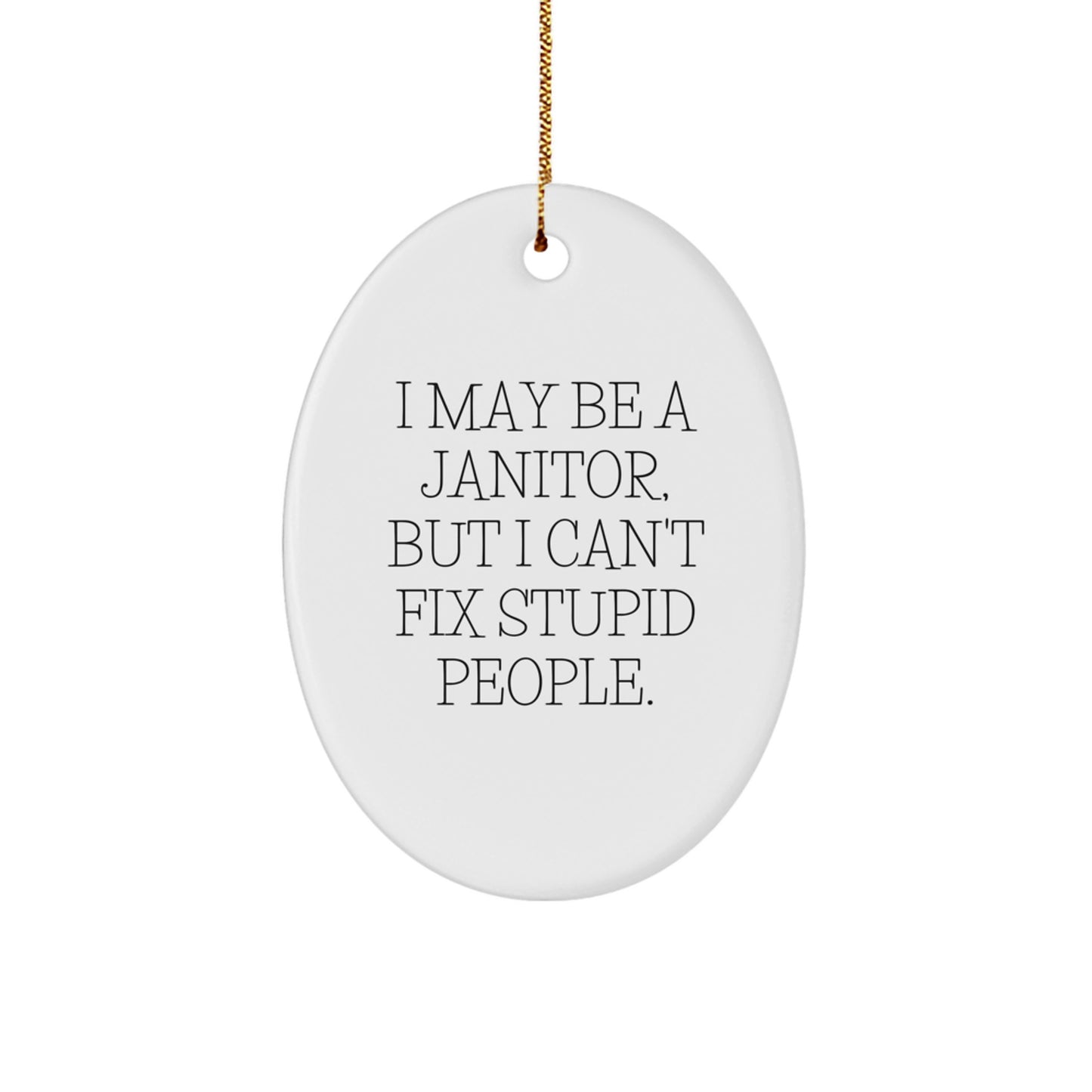 Funny Janitor Gift for Men, Oval Ornament - 'I May Be A Janitor, But I Can't Fix Stupid People', Christmas Unique Gifts from Friends for Janitor - Image 1