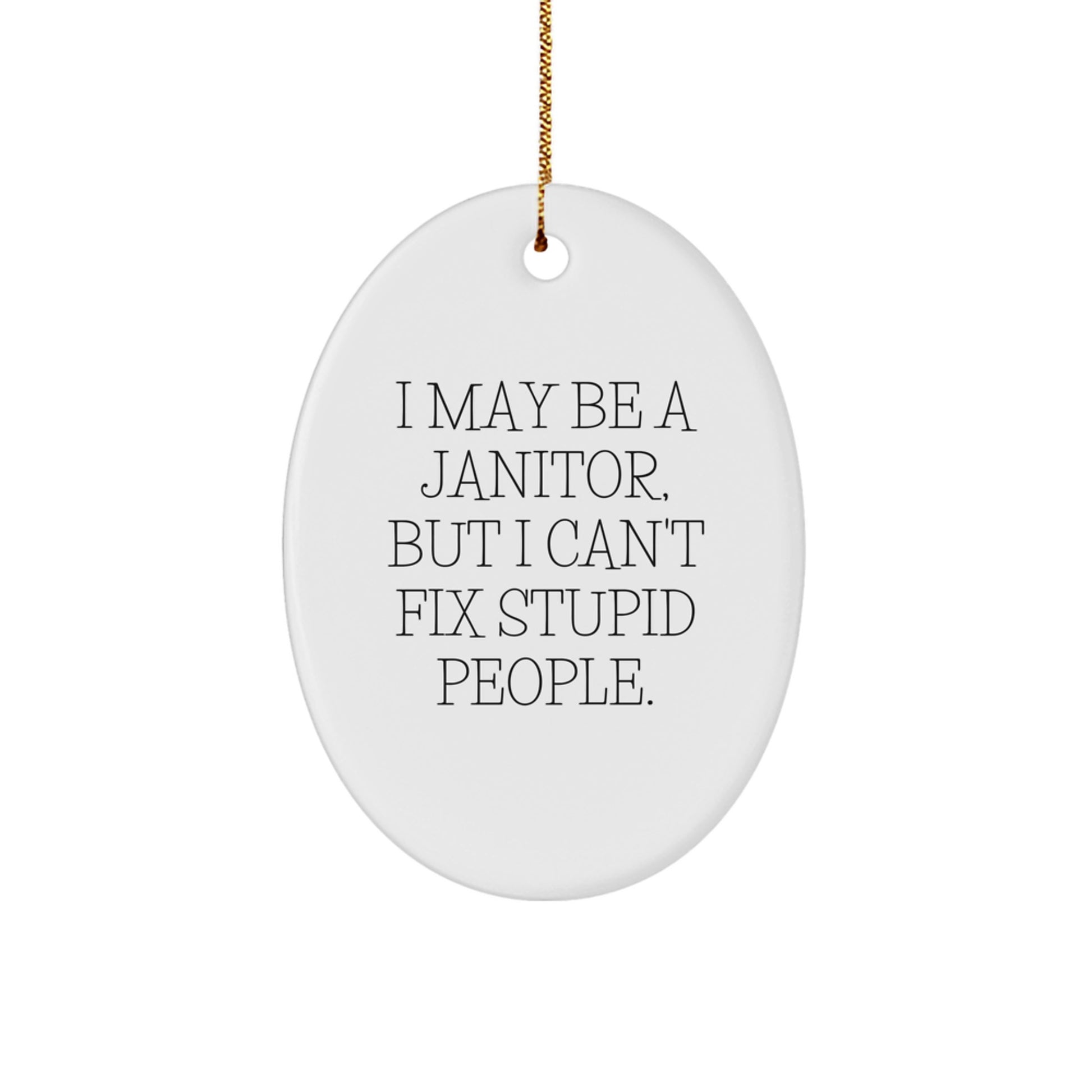 Funny Janitor Gift for Men, Oval Ornament - 'I May Be A Janitor, But I Can't Fix Stupid People', Christmas Unique Gifts from Friends for Janitor - Image 1