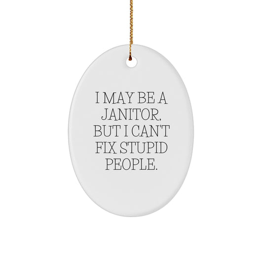 Funny Janitor Gift for Men, Oval Ornament - 'I May Be A Janitor, But I Can't Fix Stupid People', Christmas Unique Gifts from Friends for Janitor - Image 1