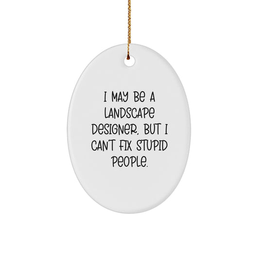 Funny Christmas Unique Gifts from Friends to Landscape Designers - Oval Ornament with I May Be A Landscape Designer, But I Cant Fix Stupid People. - Image 1