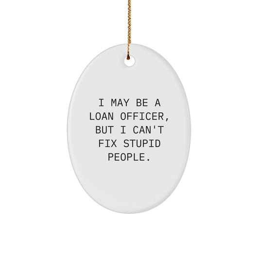 Funny Loan Officer Gifts from Men for Women, I May Be A Loan Officer, But I Can't Fix Stupid People. Oval Ornament, Unique Christmas Unique Gifts - Image 1