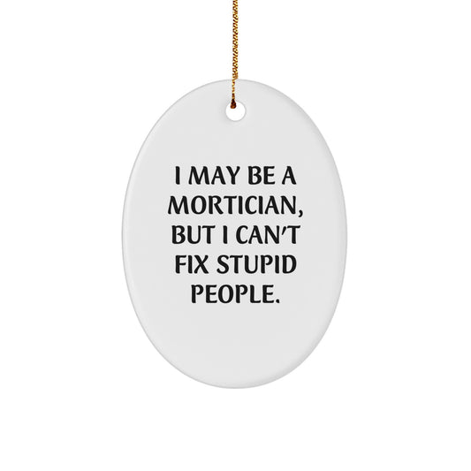 Funny Mortician Oval Ornament Gifts from Friends and Family - Christmas Unique Gifts - Mortician Humor Christmas Ornaments for Mortician Men and Women - I May Be A Mortician, - Image 1