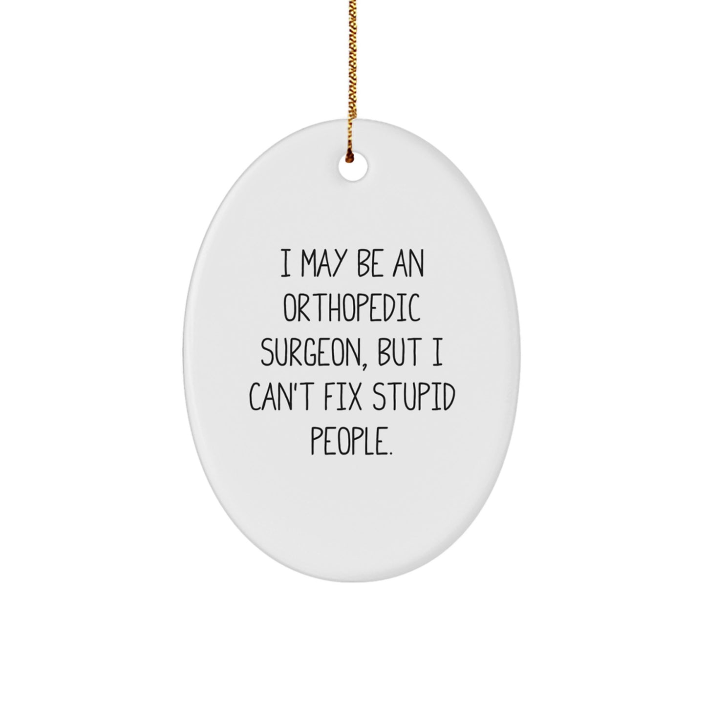 Funny Orthopedic Surgeon Gifts from Friends, Orthopedic Surgeon Christmas Unique Decorations, Oval Ornament with 'I May Be An Orthopedic Surgeon, But I Can't Fix Stupid People.' Quote - Image 1