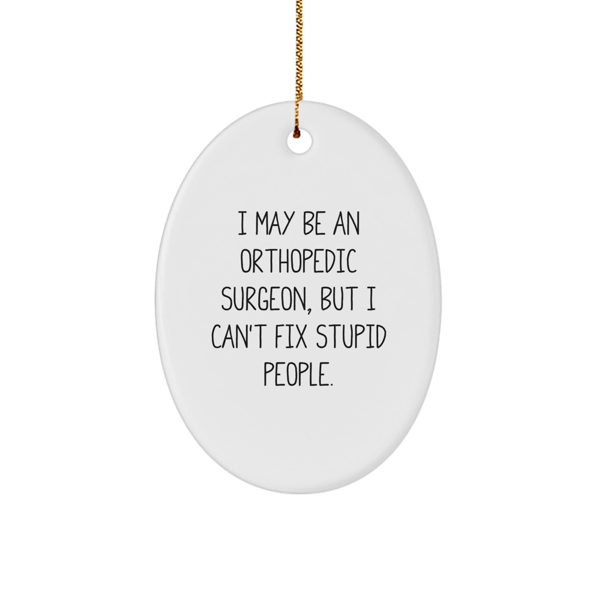 Funny Orthopedic Surgeon Gifts from Friends, Orthopedic Surgeon Christmas Unique Decorations, Oval Ornament with 'I May Be An Orthopedic Surgeon, But I Can't Fix Stupid People.' Quote - Image 1
