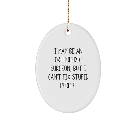 Funny Orthopedic Surgeon Gifts from Friends, Orthopedic Surgeon Christmas Unique Decorations, Oval Ornament with 'I May Be An Orthopedic Surgeon, But I Can't Fix Stupid People.' Quote - Image 1