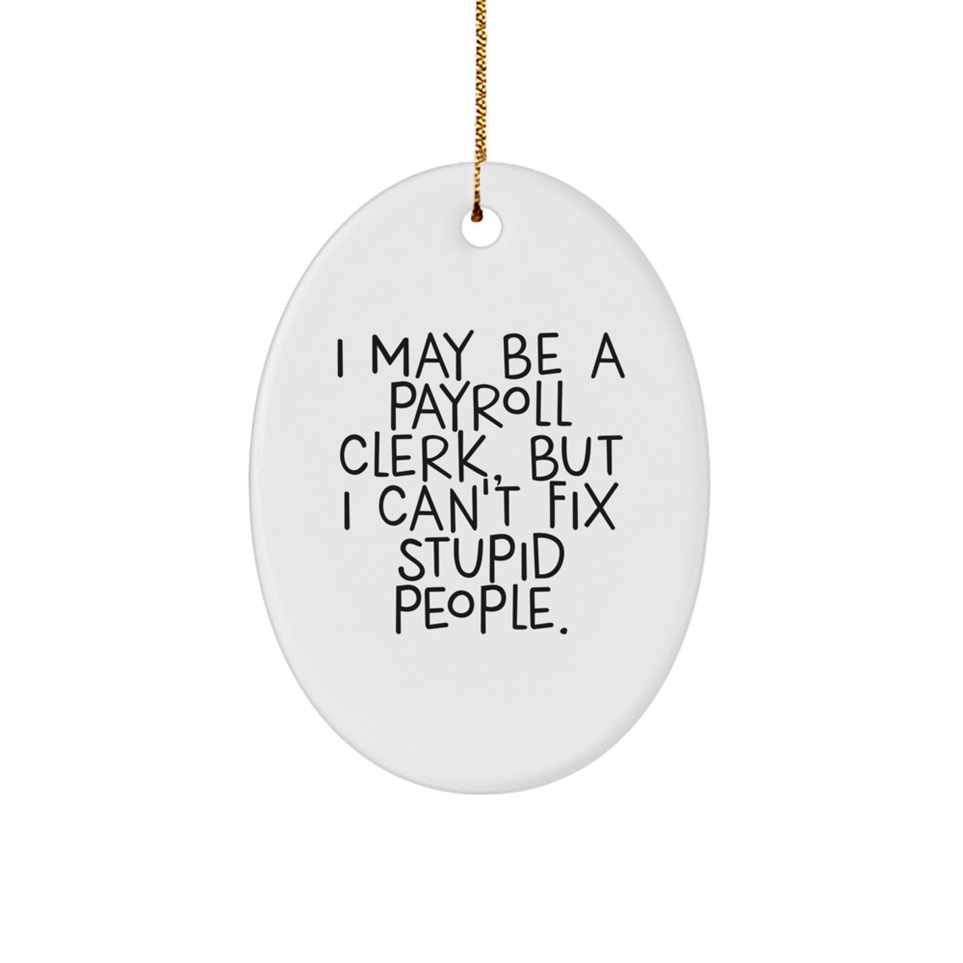 Payroll Clerk Oval Ornament, Funny Christmas Unique Gift for Coworkers, 'I May Be A Payroll Clerk, But I Can't Fix Stupid People.', Gifts from Friends to Family Members - Image 1