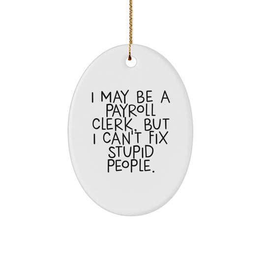 Payroll Clerk Oval Ornament, Funny Christmas Unique Gift for Coworkers, 'I May Be A Payroll Clerk, But I Can't Fix Stupid People.', Gifts from Friends to Family Members - Image 1