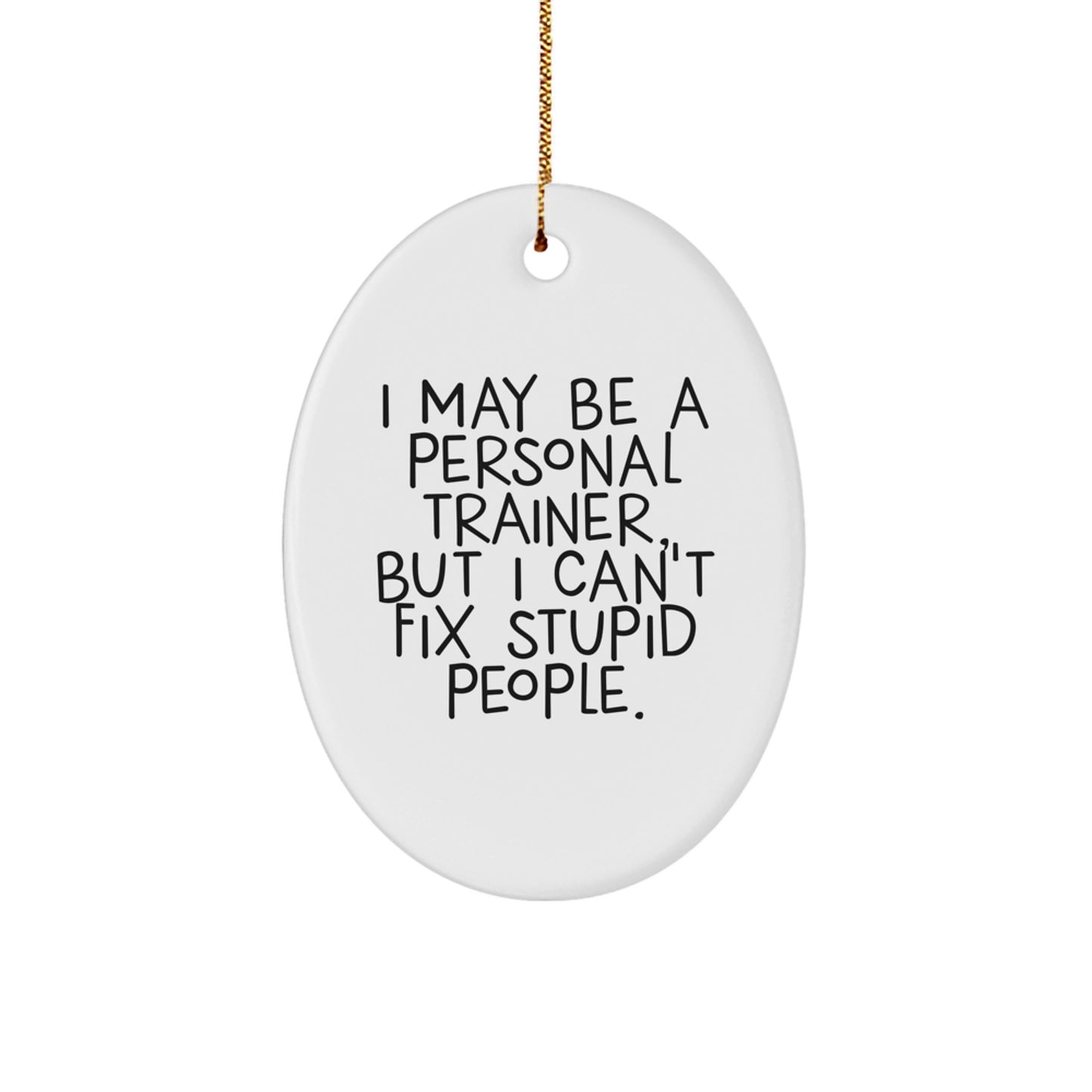 Funny Personal Trainer Gifts from Friends for Men - Oval Ornament, 'I May Be A Personal Trainer, But I Cant Fix Stupid People' - White, Christmas Unique - Image 1