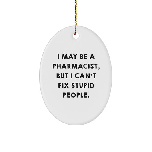 Funny Pharmacist Gifts Oval Ornament for Christmas Unique Presents from Friends, Coworkers to Family, Men, Women - I May Be A Pharmacist, But I Can't Fix Stupid People - Gifts for Pharmacist - Image 1