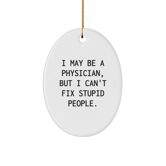 Funny Physician Gifts for Christmas, Oval Ornament 'I May Be A Physician, But I Can't Fix Stupid People', Gifts from Friends to Physician, Physician Christmas Unique Gifts - Image 1