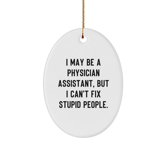 Funny Physician Assistant Christmas Unique Gift for Men Women Friends Family - Oval Ornament - I May Be A Physician Assistant But I Can't Fix Stupid People - Gifts from Family to Physician Assistant - Image 1