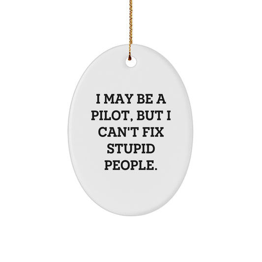 Funny Pilot Gifts from Friends for Pilot Christmas Unique Decorations - Oval Ornament with I May Be A Pilot, But I Can't Fix Stupid People. - Image 1