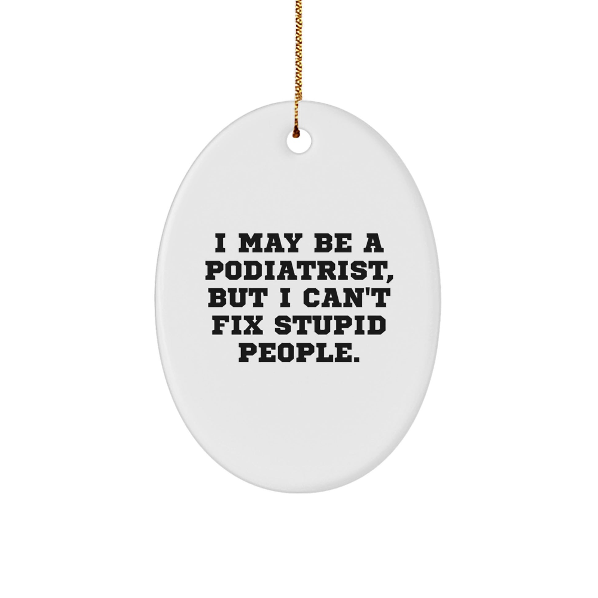 Funny Podiatrist Oval Ornament Gifts from Men to Women for the Christmas Unique Season, I May Be A Podiatrist, But I Can't Fix Stupid People. - Image 1