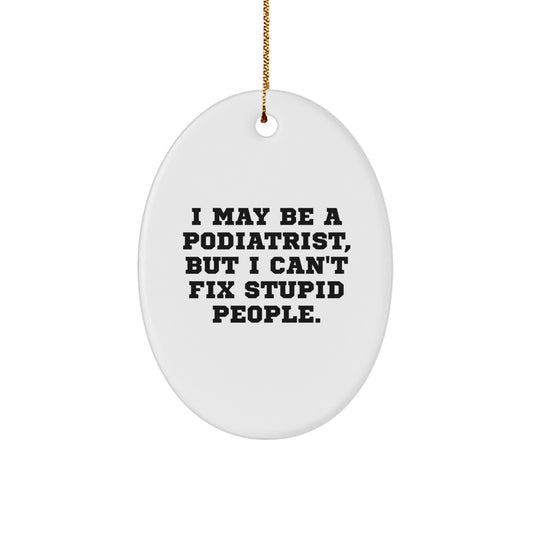 Funny Podiatrist Oval Ornament Gifts from Men to Women for the Christmas Unique Season, I May Be A Podiatrist, But I Can't Fix Stupid People. - Image 1