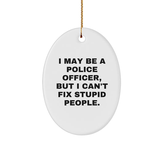 Funny Police Officer Gifts for Men Oval Ornament, I May Be A Police Officer, But I Can't Fix Stupid People. Christmas Unique - Image 1