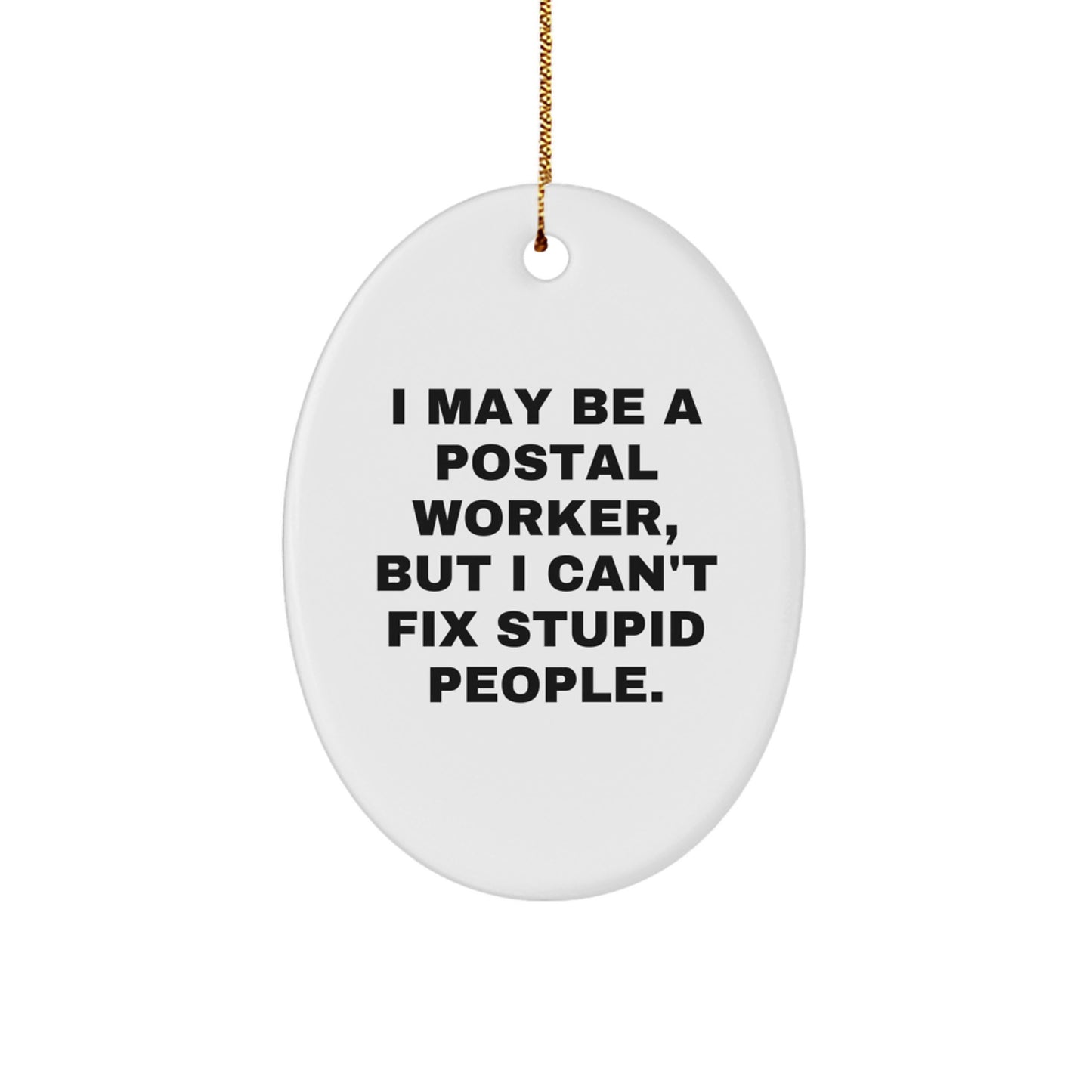 Funny Postal Worker Oval Ornament Gifts from Friends, Coworkers, Family - I May Be A Postal Worker, But I Can't Fix Stupid People. - Image 1