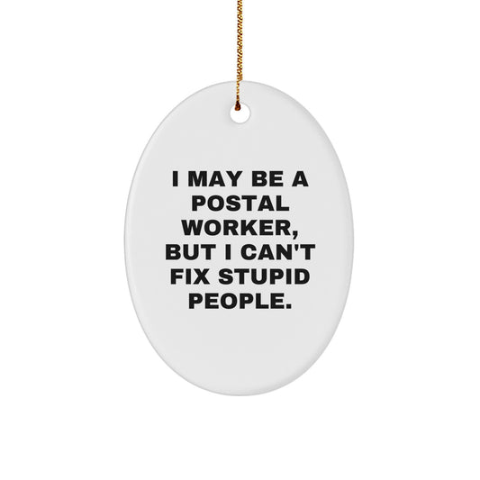 Funny Postal Worker Oval Ornament Gifts from Friends, Coworkers, Family - I May Be A Postal Worker, But I Can't Fix Stupid People. - Image 1