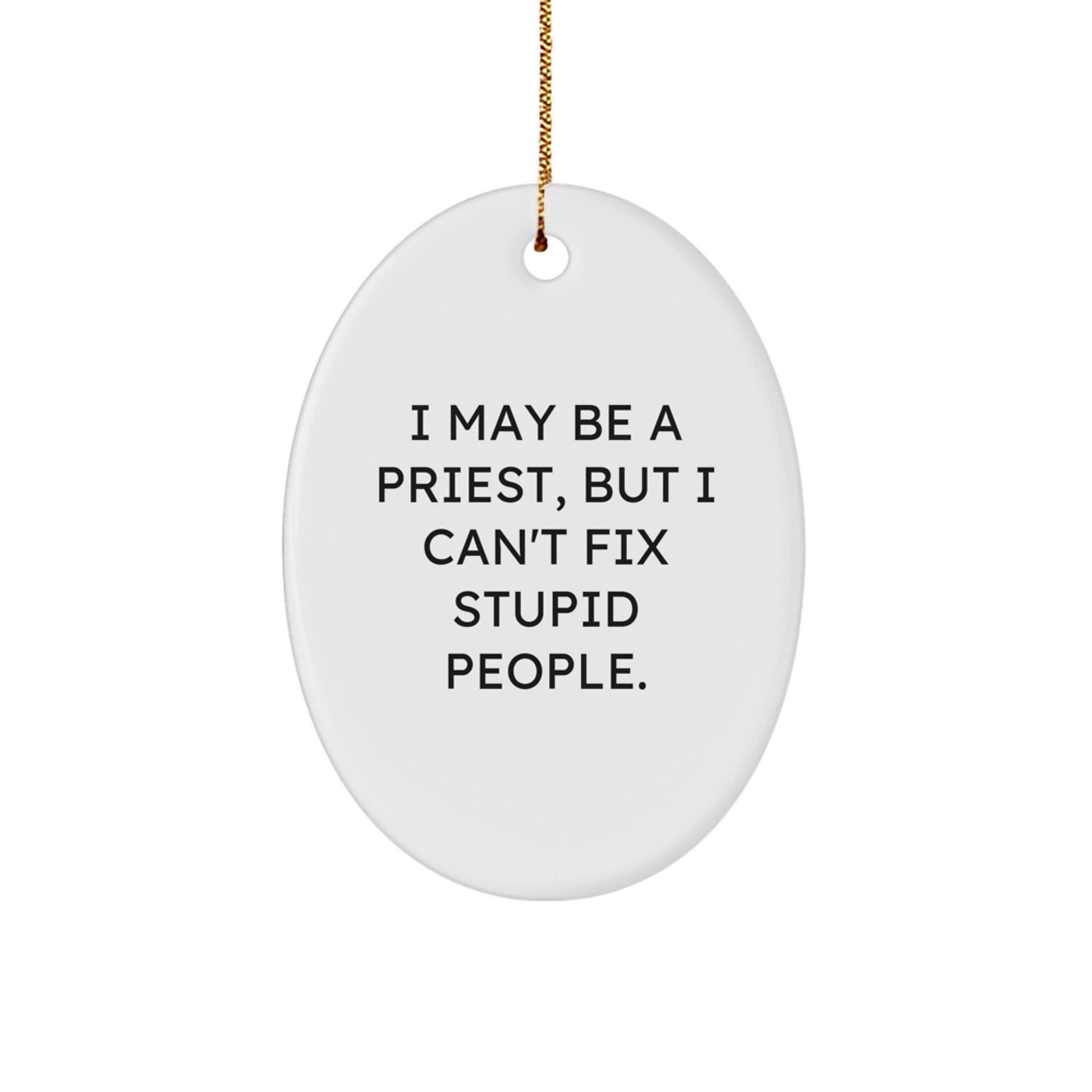 Funny Priest Gifts from Men Friends for Family Christmas Unique Oval Ornament, I May Be A Priest But I Cant Fix Stupid People - Image 1