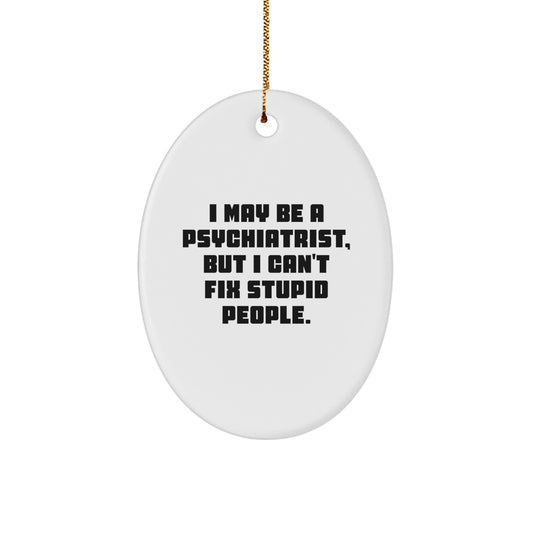 Funny Psychiatrist Gift Oval Ornament I May Be A Psychiatrist But I Cant Fix Stupid People - Image 1