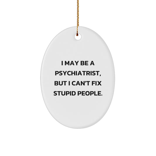 Funny Psychiatrist Gifts from Friends - Oval Ornament for Christmas Unique Gifts - I May Be A Psychiatrist, But I Cant Fix Stupid People. - Image 1