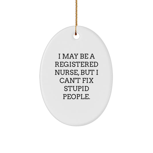 Funny Registered Nurse Gifts from Men - Oval Ornament I May Be A Registered Nurse, But I Can't Fix Stupid People. for Christmas Unique Gifts - Image 1