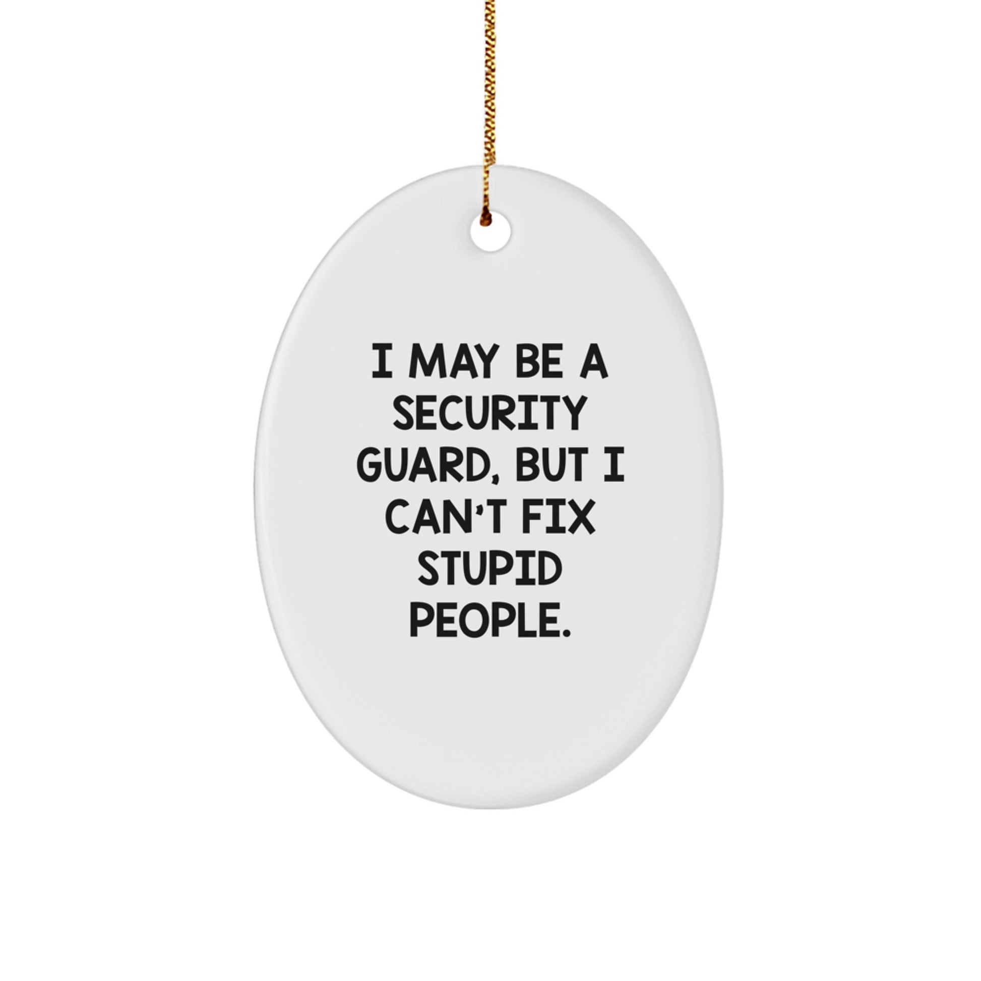 Funny Security Guard Gifts for Men - Oval Ornament - I May Be A Security Guard, But I Can't Fix Stupid People. Christmas Unique - Image 1