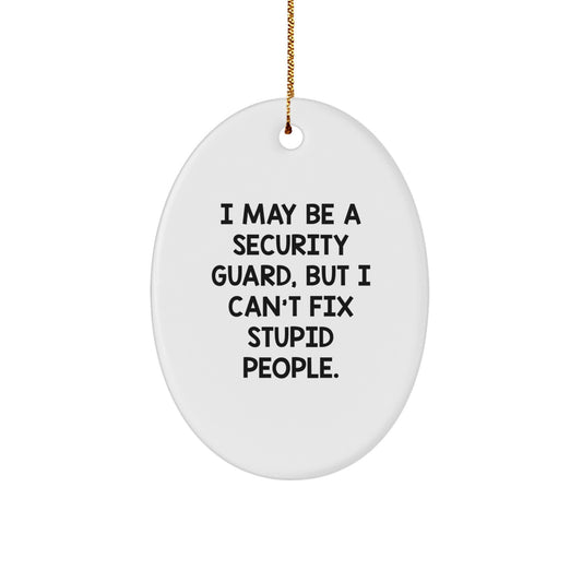 Funny Security Guard Gifts for Men - Oval Ornament - I May Be A Security Guard, But I Can't Fix Stupid People. Christmas Unique - Image 1