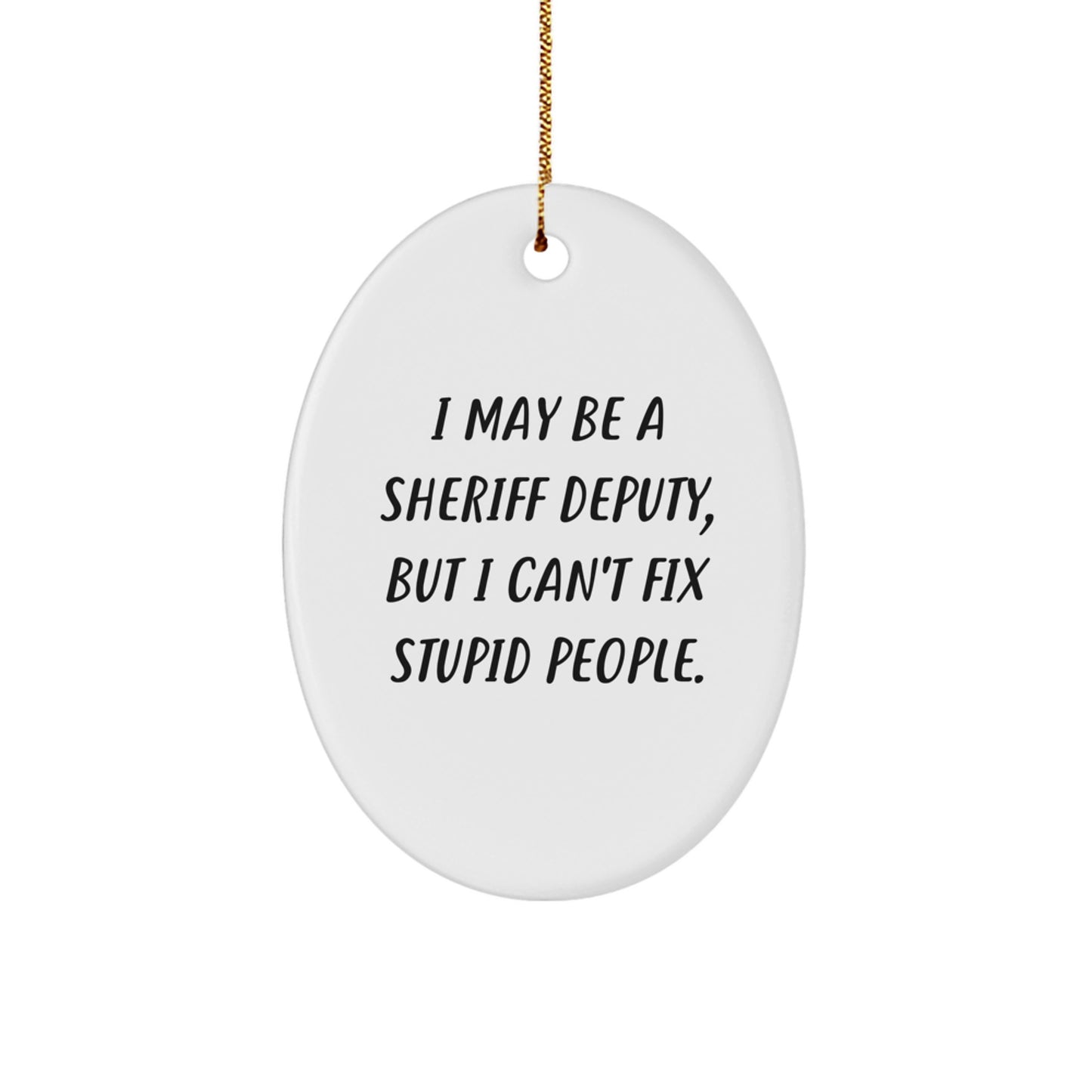 Funny Sheriff Deputy Gifts for Christmas - Sheriff Deputy Oval Ornament, 'I May Be A Sheriff Deputy, But I Can't Fix Stupid People.', Cute Sheriff Deputy Home Decor - Image 1