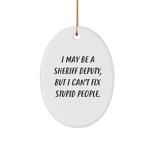 Funny Sheriff Deputy Gifts for Christmas - Sheriff Deputy Oval Ornament, 'I May Be A Sheriff Deputy, But I Can't Fix Stupid People.', Cute Sheriff Deputy Home Decor - Image 1